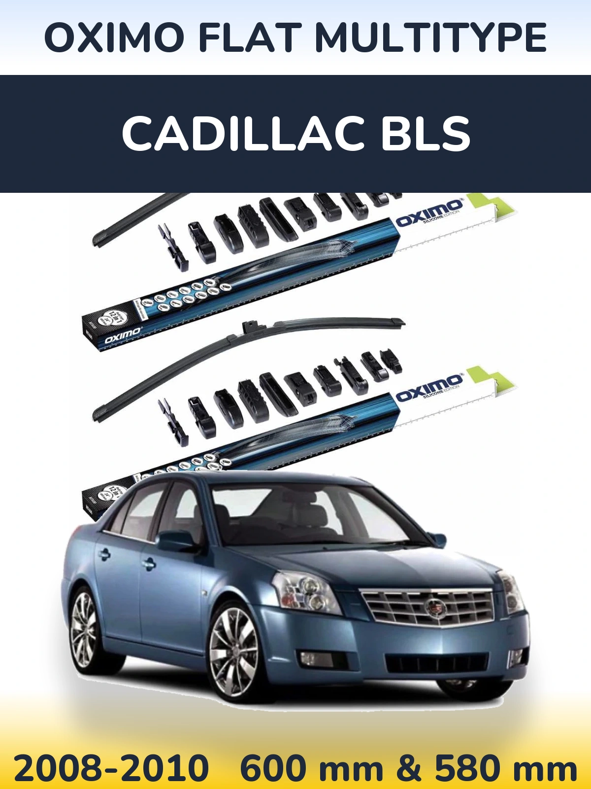 Front wiper blade set Oximo Flat MultiTypee 600 & 580 mm for Cadillac BLS 2008-2010