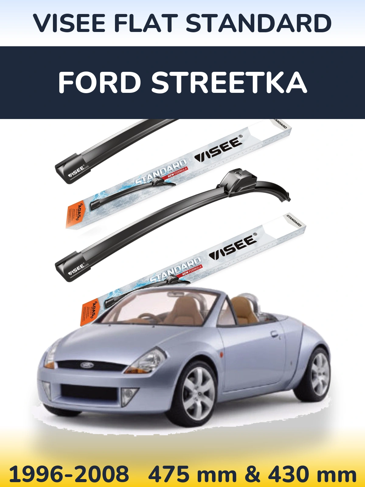 Komplet przednich wycieraczek VISEE FLAT STANDARD 475 & 430 mm do Ford StreetKa 1996-2008