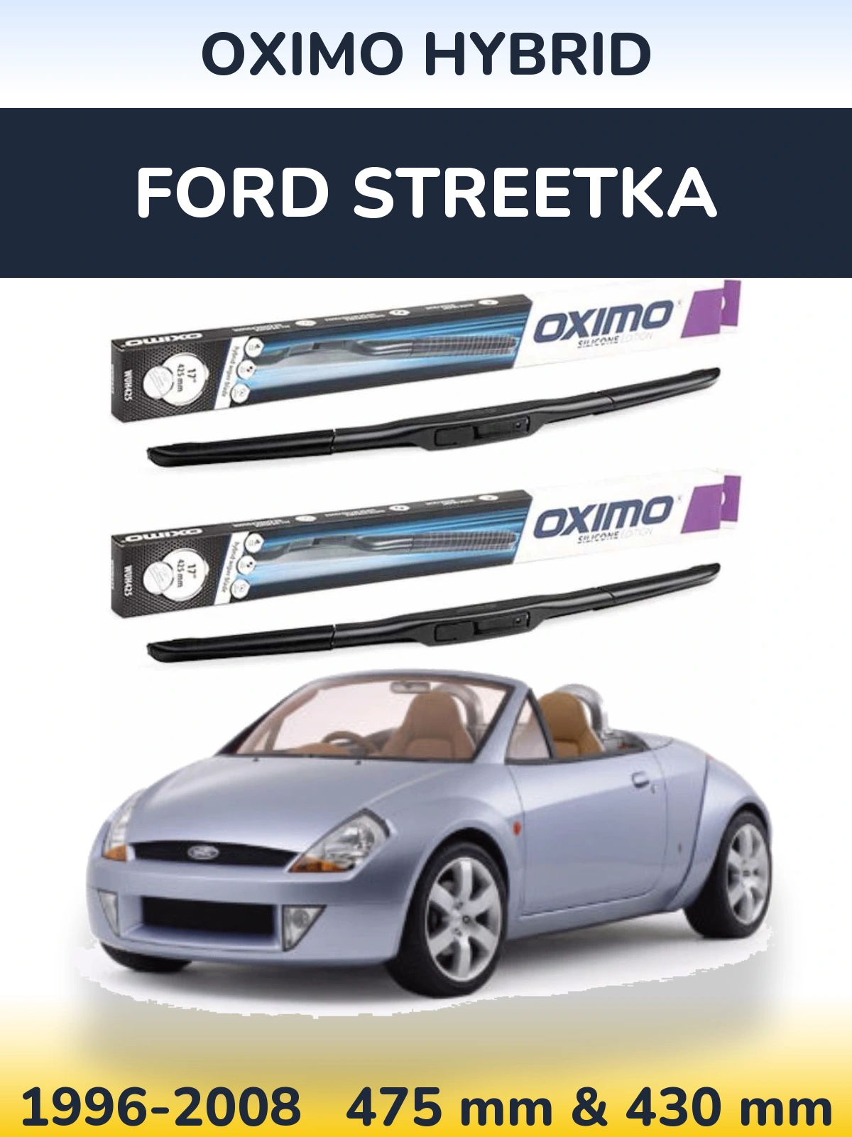 Komplet przednich wycieraczek Oximo Hybrid 475 & 430 mm do Ford StreetKa 1996-2008