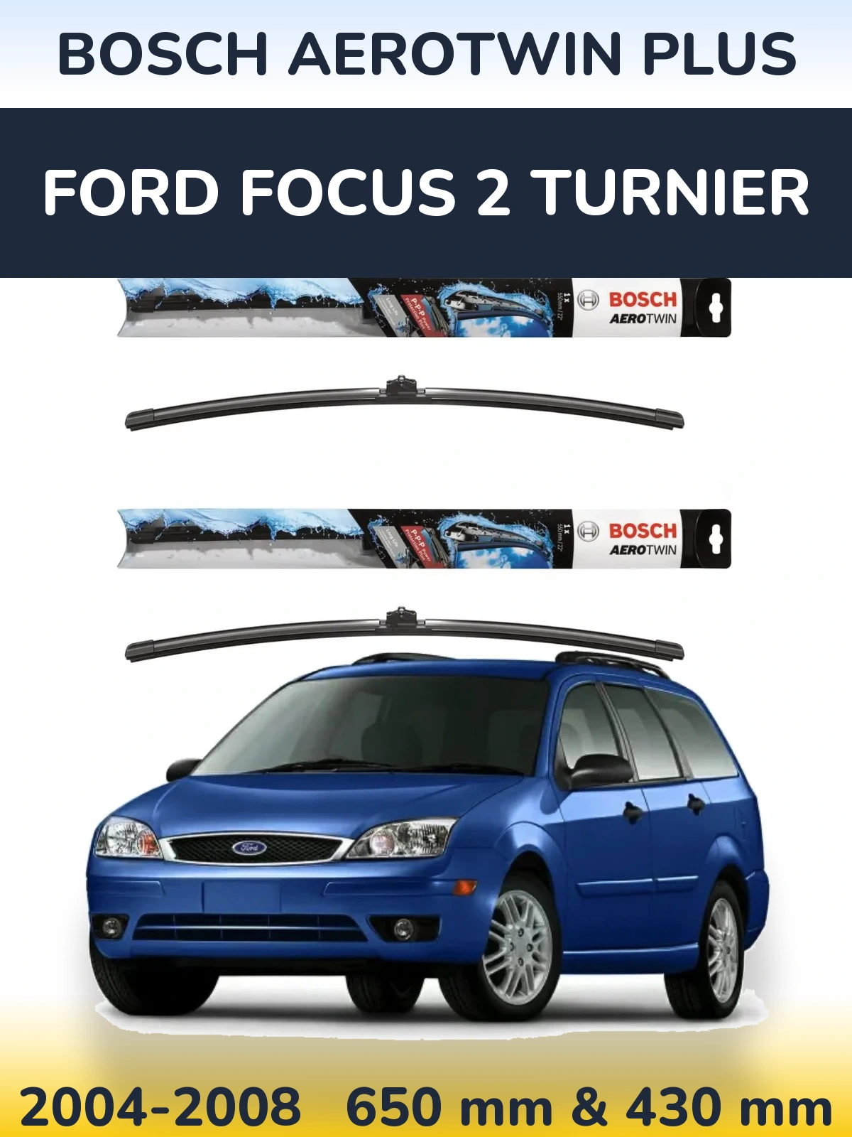 Komplet przednich wycieraczek BOSCH AeroTwin Plus 650 & 430 mm do Ford Focus 2 Turnier 2004-2008