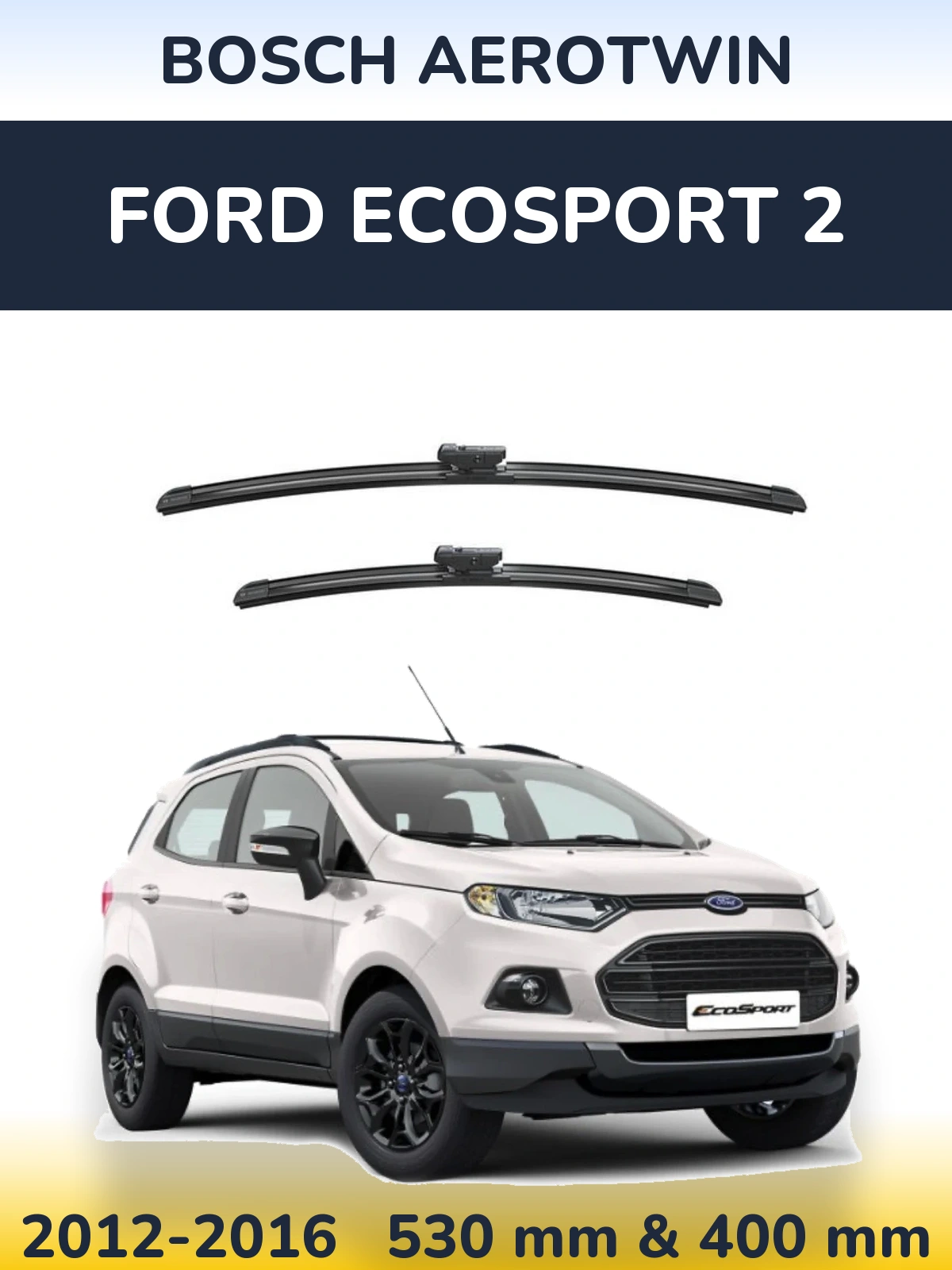 Komplet przednich wycieraczek BOSCH AeroTwin 530 & 400 mm do Ford EcoSport 2 2012-2016