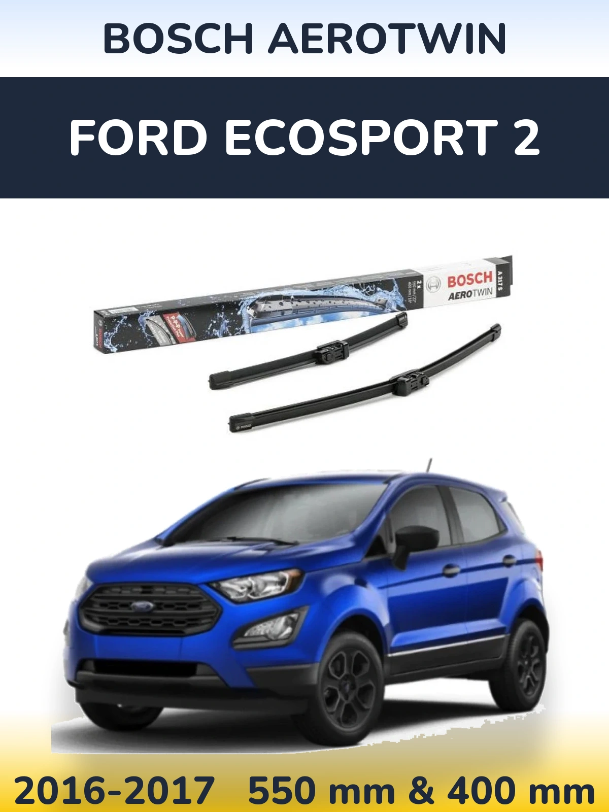 Комплект передних дворников BOSCH AeroTwin 550 & 400 мм для Ford EcoSport 2 2016-2017