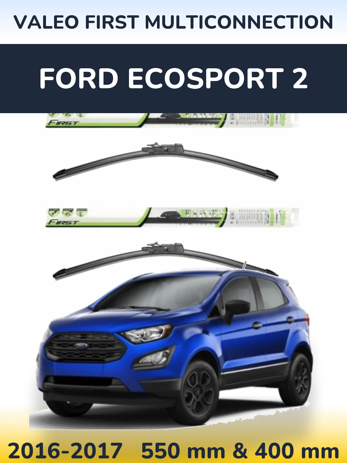 Front wiper blade set Valeo First MultiConnection 550 & 400 mm for Ford EcoSport 2 2016-2017