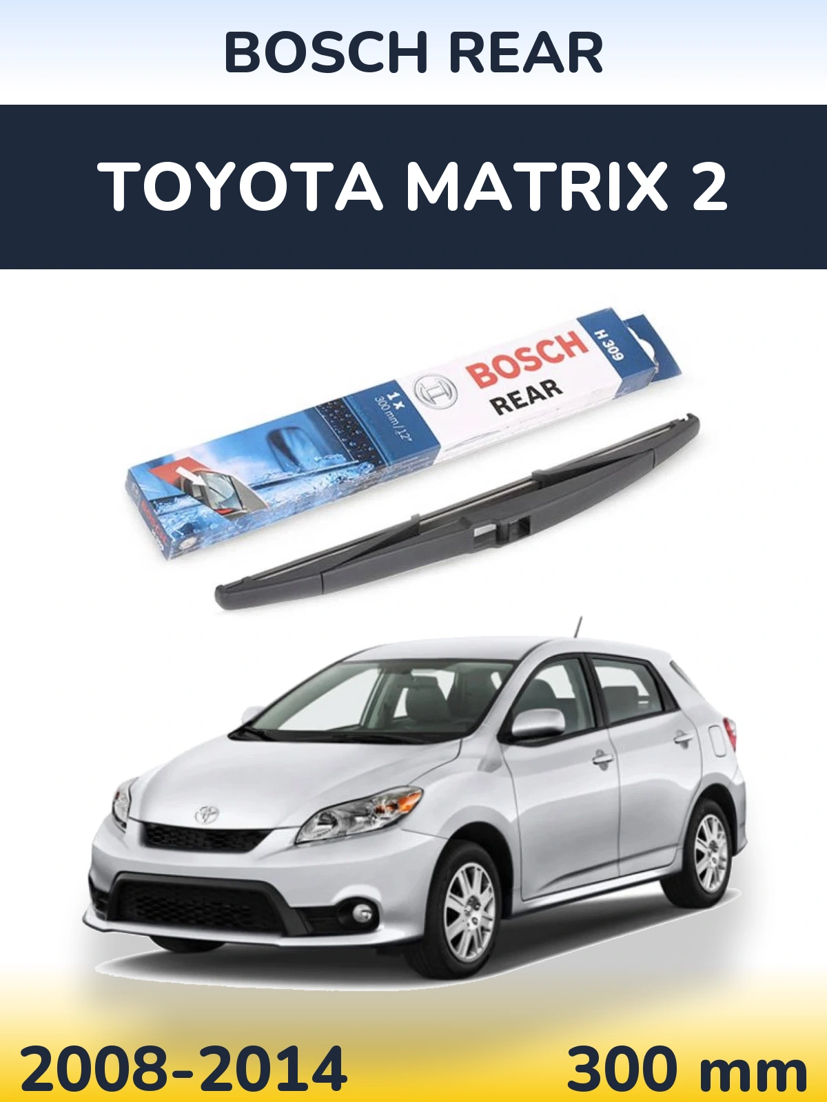 Задня щітка BOSCH Rear 300 мм для Toyota Matrix 2 2008-2014
